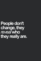 People dont change they reveal who really they are